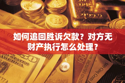 武汉如何追回胜诉欠款？对方无财产执行怎么处理？