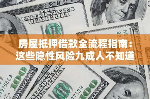 武汉房屋抵押借款全流程指南：这些隐性风险九成人不知道