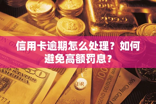 武汉信用卡逾期怎么处理？如何避免高额罚息？