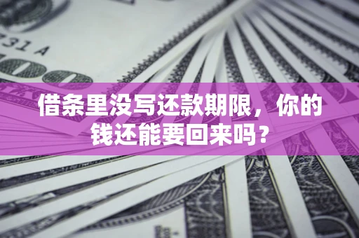 武汉借条里没写还款期限，你的钱还能要回来吗？