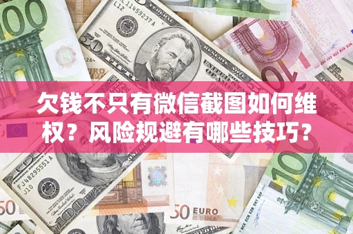 武汉欠钱不只有微信截图如何维权？风险规避有哪些技巧？