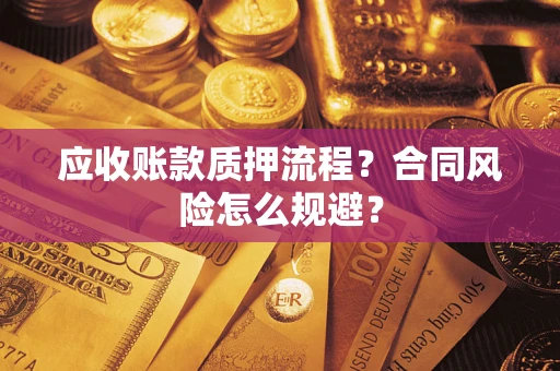 武汉应收账款质押流程？合同风险怎么规避？