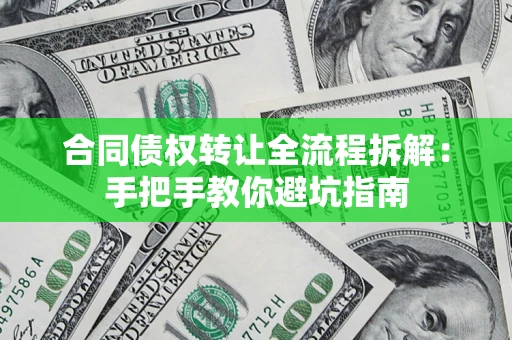 武汉合同债权转让全流程拆解：手把手教你避坑指南
