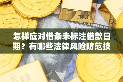 武汉怎样应对借条未标注借款日期？有哪些法律风险防范技巧？