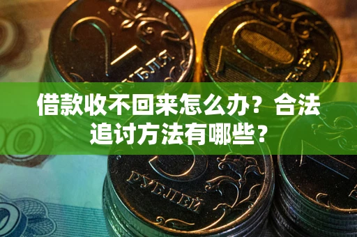 武汉借款收不回来怎么办？合法追讨方法有哪些？