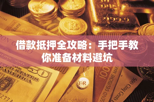 武汉借款抵押全攻略：手把手教你准备材料避坑