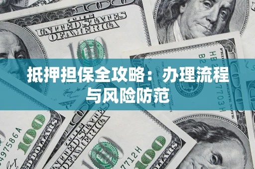 武汉抵押担保全攻略：办理流程与风险防范