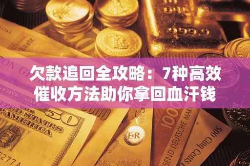武汉欠款追回全攻略：7种高效催收方法助你拿回血汗钱