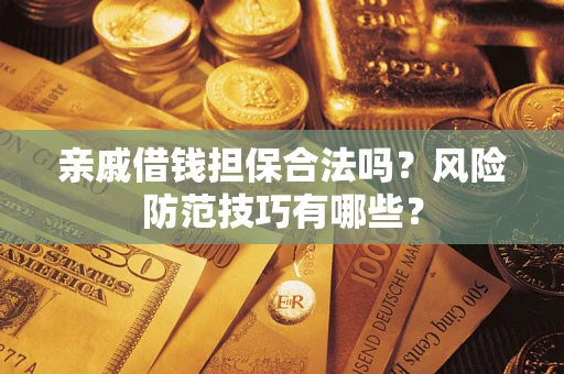 武汉亲戚借钱担保合法吗？风险防范技巧有哪些？