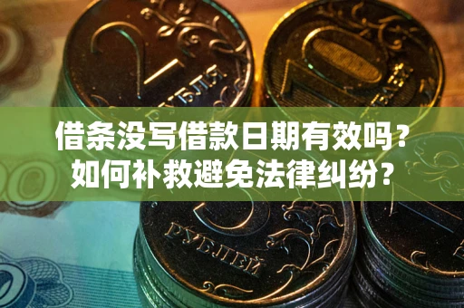 武汉借条没写借款日期有效吗？如何补救避免法律纠纷？
