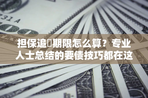 武汉担保追償期限怎么算？专业人士总结的要债技巧都在这里了