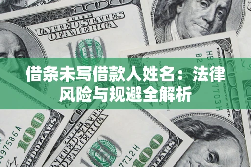 武汉借条未写借款人姓名：法律风险与规避全解析