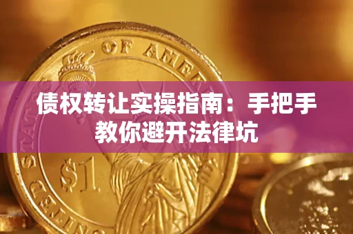 武汉债权转让实操指南：手把手教你避开法律坑