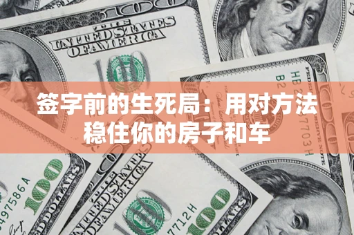 武汉签字前的生死局：用对方法稳住你的房子和车