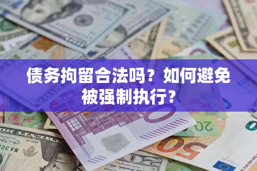 武汉债务拘留合法吗？如何避免被强制执行？