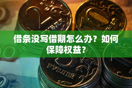 武汉借条没写借期怎么办？如何保障权益？