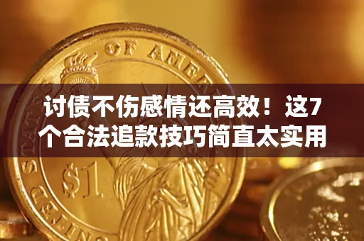 武汉讨债不伤感情还高效！这7个合法追款技巧简直太实用