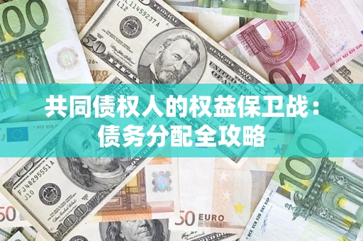 武汉共同债权人的权益保卫战：债务分配全攻略