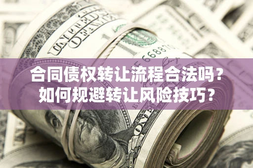 武汉合同债权转让流程合法吗？如何规避转让风险技巧？