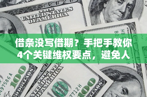 武汉借条没写借期？手把手教你4个关键维权要点，避免人财两空