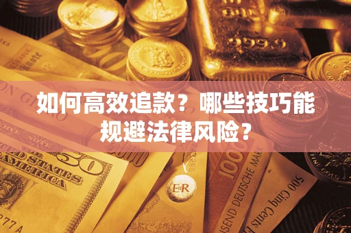 武汉如何高效追款？哪些技巧能规避法律风险？