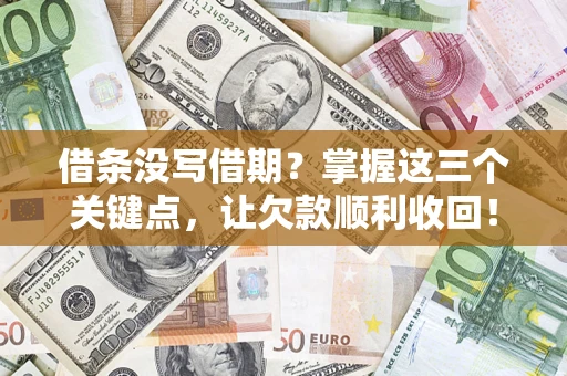 武汉借条没写借期？掌握这三个关键点，让欠款顺利收回！