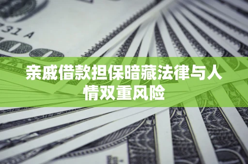 武汉亲戚借款担保暗藏法律与人情双重风险