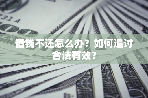 武汉借钱不还怎么办？如何追讨合法有效？