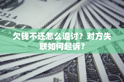 武汉欠钱不还怎么追讨？对方失联如何起诉？