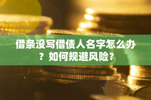 武汉借条没写借债人名字怎么办？如何规避风险？