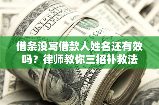 武汉借条没写借款人姓名还有效吗？律师教你三招补救法