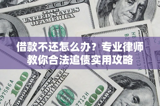 武汉借款不还怎么办？专业律师教你合法追债实用攻略