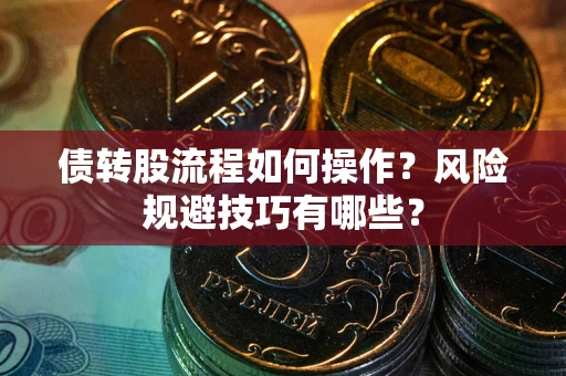 武汉债转股流程如何操作？风险规避技巧有哪些？