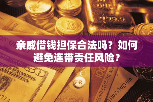 武汉亲戚借钱担保合法吗？如何避免连带责任风险？