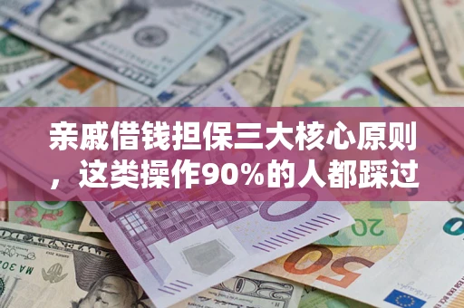武汉亲戚借钱担保三大核心原则，这类操作90%的人都踩过坑！附法院判决案例