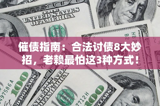 武汉催债指南：合法讨债8大妙招，老赖最怕这3种方式！