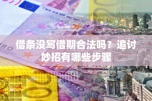 武汉借条没写借期合法吗？追讨妙招有哪些步骤
