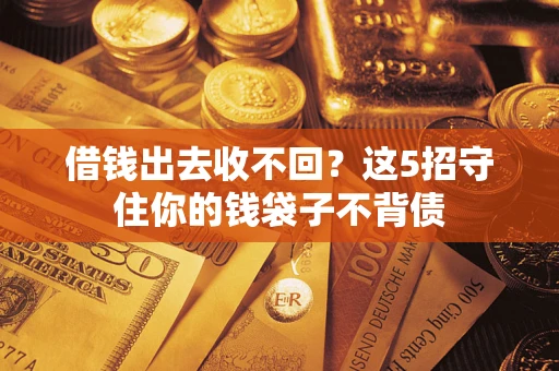 武汉借钱出去收不回？这5招守住你的钱袋子不背债
