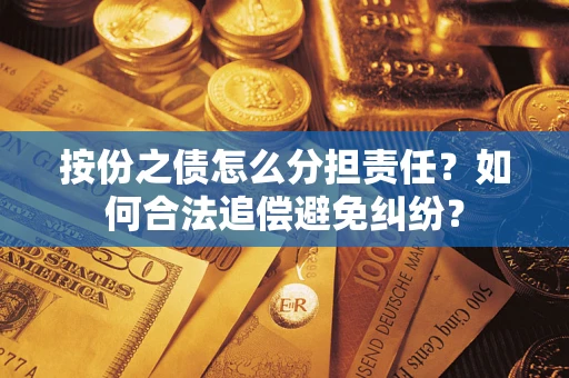 武汉按份之债怎么分担责任？如何合法追偿避免纠纷？