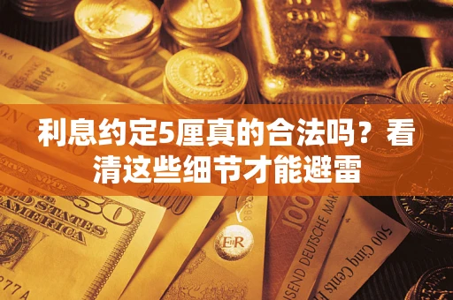 武汉利息约定5厘真的合法吗？看清这些细节才能避雷