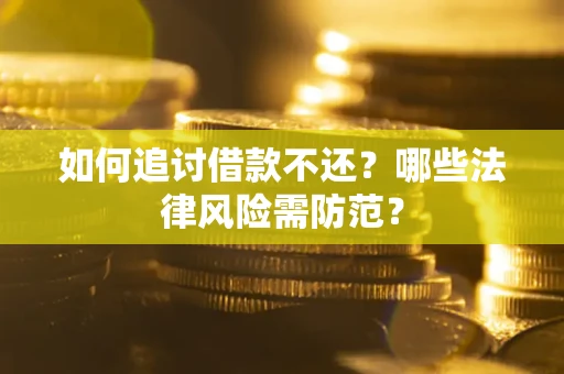 武汉如何追讨借款不还？哪些法律风险需防范？